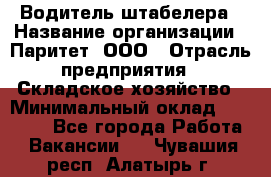 Водитель штабелера › Название организации ­ Паритет, ООО › Отрасль предприятия ­ Складское хозяйство › Минимальный оклад ­ 30 000 - Все города Работа » Вакансии   . Чувашия респ.,Алатырь г.